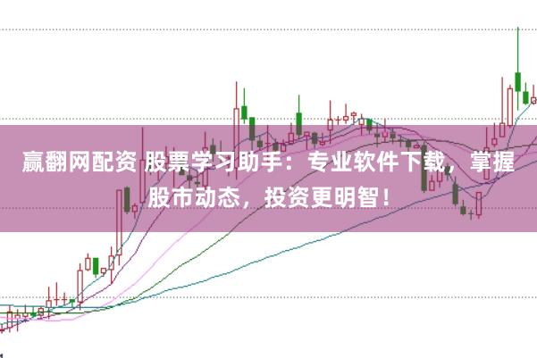 赢翻网配资 股票学习助手：专业软件下载，掌握股市动态，投资更明智！