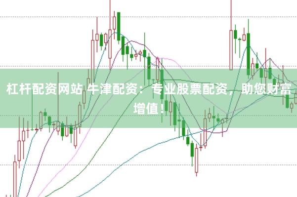 杠杆配资网站 牛津配资：专业股票配资，助您财富增值！