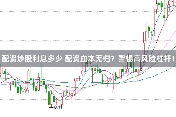 配资炒股利息多少 配资血本无归？警惕高风险杠杆！