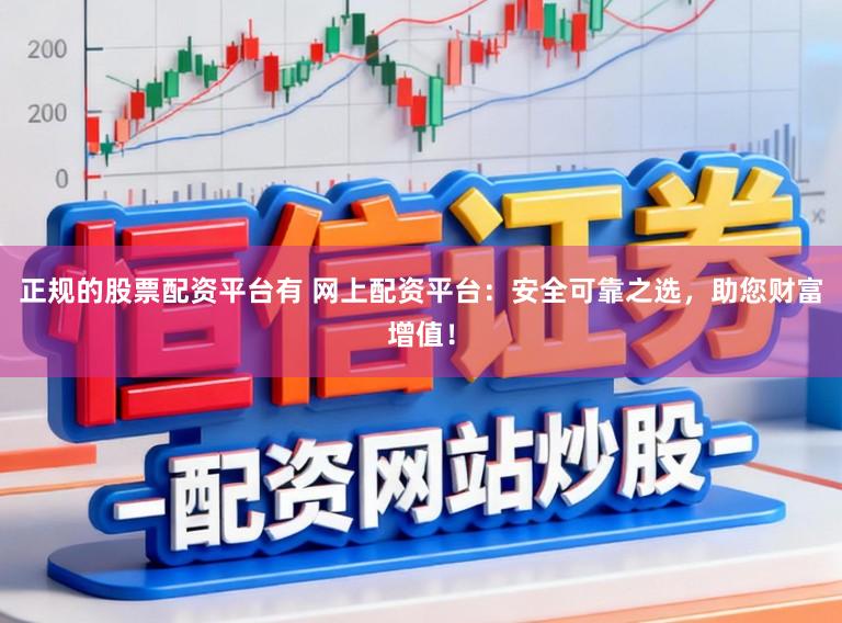 正规的股票配资平台有 网上配资平台：安全可靠之选，助您财富增值！
