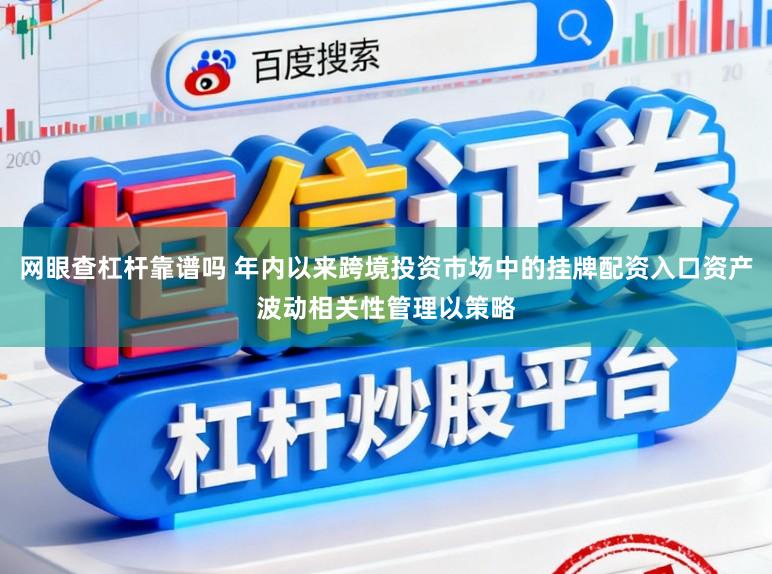 网眼查杠杆靠谱吗 年内以来跨境投资市场中的挂牌配资入口资产波动相关性管理以策略