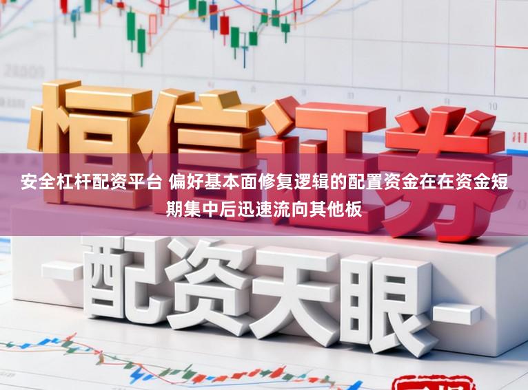 安全杠杆配资平台 偏好基本面修复逻辑的配置资金在在资金短期集中后迅速流向其他板