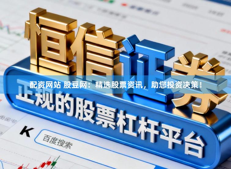 配资网站 股豆网：精选股票资讯，助您投资决策！