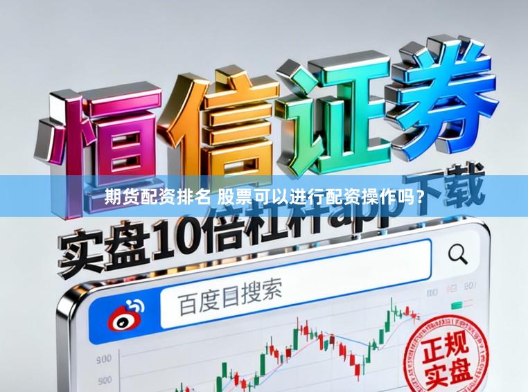 期货配资排名 股票可以进行配资操作吗？