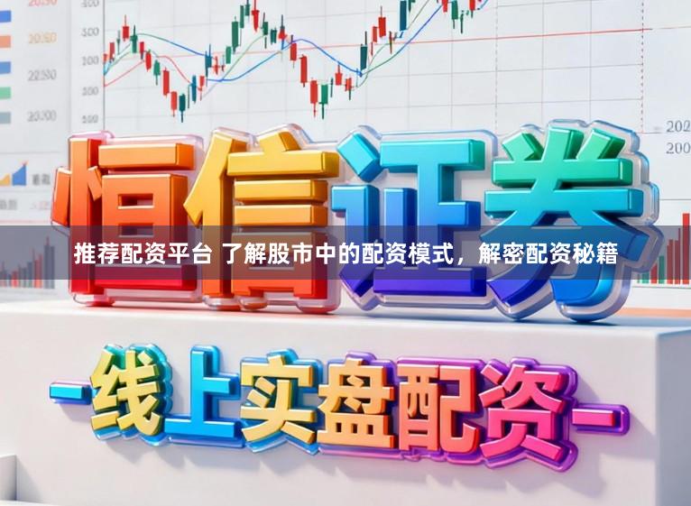 推荐配资平台 了解股市中的配资模式，解密配资秘籍