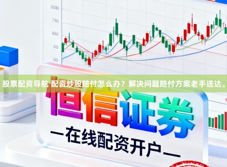 股票配资导航 配资炒股赔付怎么办？解决问题赔付方案老手送达。