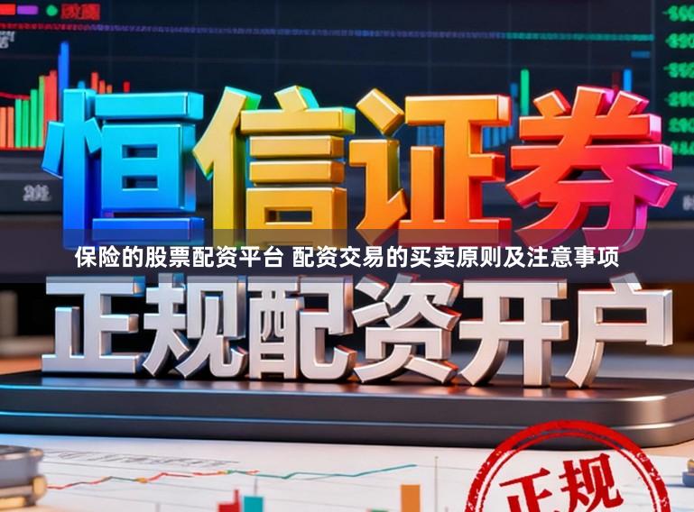 保险的股票配资平台 配资交易的买卖原则及注意事项