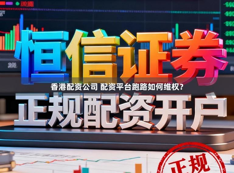 香港配资公司 配资平台跑路如何维权？