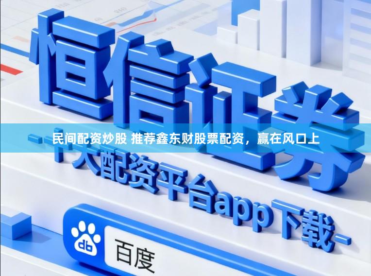 民间配资炒股 推荐鑫东财股票配资，赢在风口上