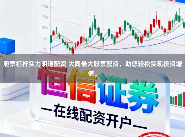 股票杠杆实力明道配资 大同最大股票配资，助您轻松实现投资增值。