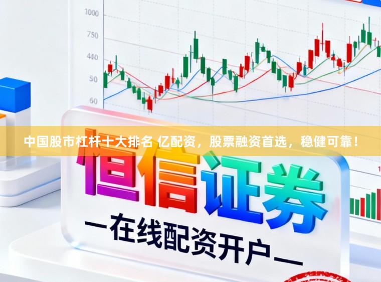 中国股市杠杆十大排名 亿配资，股票融资首选，稳健可靠！