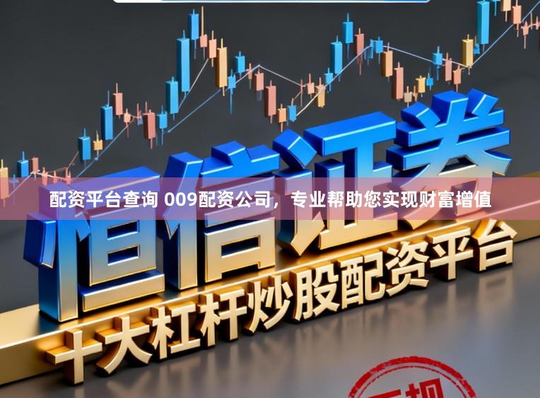 配资平台查询 009配资公司，专业帮助您实现财富增值