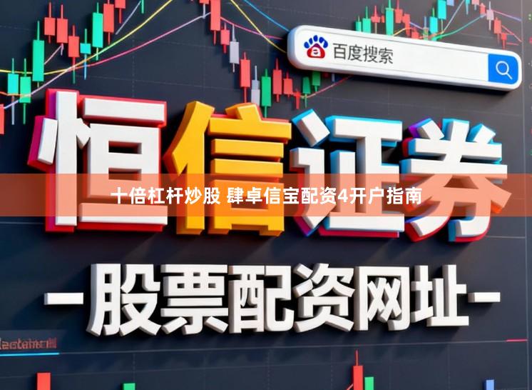 十倍杠杆炒股 肆卓信宝配资4开户指南