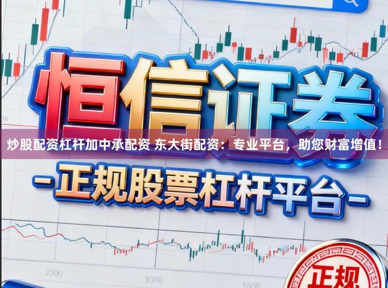 炒股配资杠杆加中承配资 东大街配资：专业平台，助您财富增值！