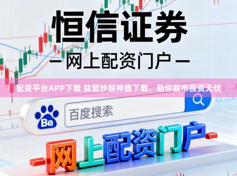 配资平台APP下载 益盟炒股神器下载，助你股市投资无忧